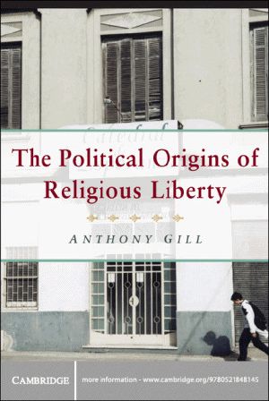 [Cambridge Studies in Social Theory, Religion and Politics 01] • The Political Origins of Religious Liberty (Cambridge Studies in Social Theory, Religion and Politics)